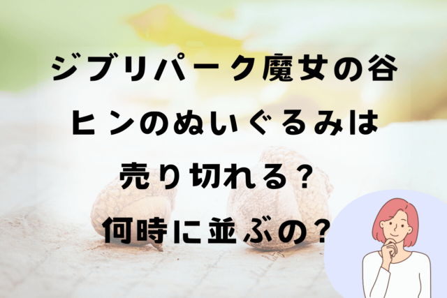 魔女の谷ヒンのぬいぐるみはすぐ売り切れる？ジブリパーク新エリアで人気商品！