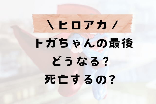 ヒロアカのトガちゃん最後はどうなる？トガヒミコ死亡したの？