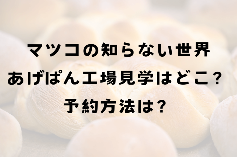 マツコの知らない世界あげぱん工場見学はどこ？予約方法について