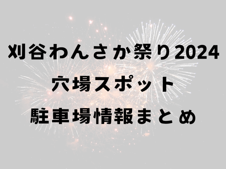 刈谷わんさか祭り2024穴場スポットや駐車場まとめ！