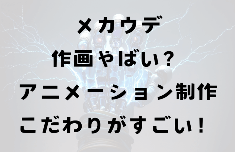 メカウデ作画やばい？アニメーション制作のこだわりがすごい！